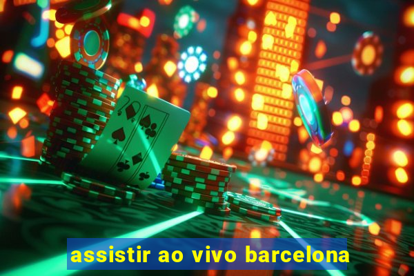 assistir ao vivo barcelona